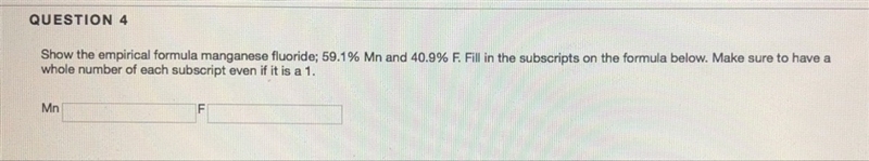 Show the empirical formula manganese fluoride; 59.1% Mn and 40.9% F. Fill in the subscripts-example-1