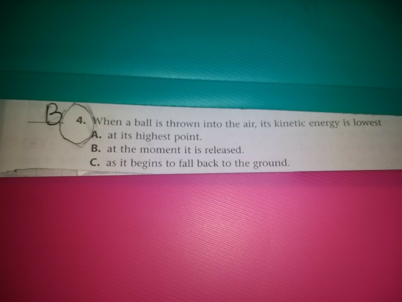 Is this right? When a ball is thrown in the air, it's kinetic energy is lowest. I-example-1