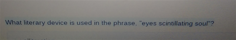 What literary device is used in the phrase,'eyes scinitilling soul'-example-1