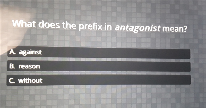 What does the prefix in Antagonist mean? A. Against. B. Reason C.without-example-1