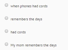 Help me please. My mom remembers the days when phones had cords. which is the adjective-example-1