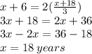 x + 6 = 2( (x + 18)/(3) ) \\ 3x + 18 = 2x + 36 \\ 3x - 2x = 36 - 18 \\ x = 18 \: years