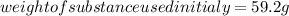 weight of substance used initialy = 59.2 g