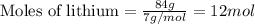 \text{Moles of lithium}=(84g)/(7g/mol)=12mol