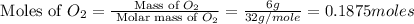 \text{ Moles of }O_2=\frac{\text{ Mass of }O_2}{\text{ Molar mass of }O_2}=(6g)/(32g/mole)=0.1875moles