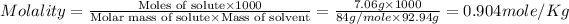 Molality=\frac{\text{Moles of solute}* 1000}{\text{Molar mass of solute}* \text{Mass of solvent}}=(7.06g* 1000)/(84g/mole* 92.94g)=0.904mole/Kg