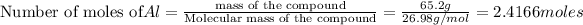 \text{Number of moles of}Al=\frac{\text{mass of the compound}}{\text{Molecular mass of the compound}}=(65.2 g)/(26.98 g/mol)=2.4166 moles