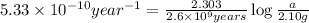 5.33* 10^(-10)year^(-1)=(2.303)/(2.6* 10^9years)\log(a)/(2.10g )