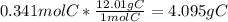 0.341 mol C*(12.01g C)/(1 mol C) = &nbsp;4.095 g C