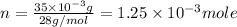 n = (35* 10^(-3) g)/(28 g/mol) = 1.25* 10^(-3) mole