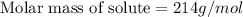 {\text {Molar mass of solute}}=214g/mol