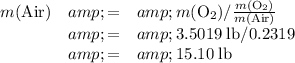 \begin{array}{lll}m(\text{Air}) & = & m(\text{O}_2) / \frac{m(\text{O}_2)}{m(\text{Air})}\\ & = & 3.5019 \; \text{lb} / 0.2319 \\ & = & 15.10 \; \text{lb}\end{array}