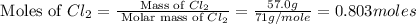 \text{ Moles of }Cl_2=\frac{\text{ Mass of }Cl_2}{\text{ Molar mass of }Cl_2}=(57.0g)/(71g/mole)=0.803moles