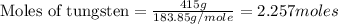 \text{Moles of tungsten}=(415g)/(183.85g/mole)=2.257moles