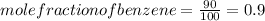 mole fraction of benzene = (90)/(100) = 0.9