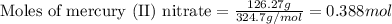 \text{Moles of mercury (II) nitrate}=(126.27g)/(324.7g/mol)=0.388mol