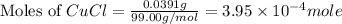 \text{Moles of }CuCl=(0.0391g)/(99.00g/mol)=3.95* 10^(-4)mole