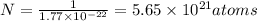 N=(1)/(1.77* 10^(-22))=5.65* 10^(21) atoms