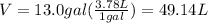 V=13.0 gal((3.78 L)/(1 gal))=49.14 L