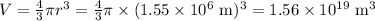 V = (4)/(3) \pi r^(3) = (4)/(3) \pi * (1.55 * 10^(6) \text{ m})^(3) = 1.56 * 10^(19) \text{ m}^(3)\\