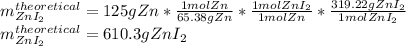 m_(ZnI_2)^(theoretical)=125gZn*(1molZn)/( 65.38gZn)*(1molZnI_2)/(1molZn)*(319.22gZnI_2)/(1molZnI_2) \\m_(ZnI_2)^(theoretical)=610.3gZnI_2