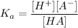 K_a= ([H^+][A^-])/([HA])