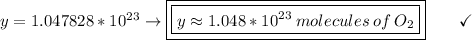 y = 1.047828*10^(23) \to \boxed{\boxed{y \approx 1.048*10^(23)\:molecules\:of\:O_2}}\end{array}}\end{array}}\qquad\checkmark