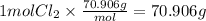 1 mol Cl_(2) *(70.906g)/(mol) = 70.906 g