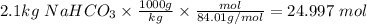 2.1kg\ NaHCO_3 * (1000g)/(kg) * (mol)/(84.01g/mol) = 24.997\ mol