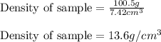 \text{Density of sample}=(100.5g)/(7.42cm^3)\\\\\text{Density of sample}=13.6g/cm^3