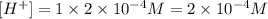 [H^+]=1* 2* 10^(-4) M=2* 10^(-4) M