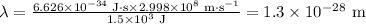 \lambda =\frac{6.626 * 10^(-34)\text{ J}\cdot \text{s} * 2.998 * 10^(8) \text{ m} \cdot \text{s}^(-1)}{1.5 * 10^(3) \text{ J}} = 1.3 * 10^(-28)\text{ m}