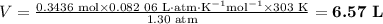 V = \frac{\text{0.3436 mol} * \text{0.082 06 L}\cdot\text{atm}\cdot\text{K}^(-1)\text{mol}^(-1)* \text{303 K}}{\text{1.30 atm}} = \textbf{6.57 L}