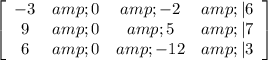 \left[\begin{array}{cccc}-3&amp;0&amp;-2&amp;|6\\9&amp;0&amp;5&amp;|7\\6&amp;0&amp;-12&amp;|3\end{array}\right]