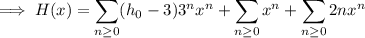 \implies H(x)=\displaystyle\sum_(n\ge0)(h_0-3)3^nx^n+\sum_(n\ge0)x^n+\sum_(n\ge0)2nx^n