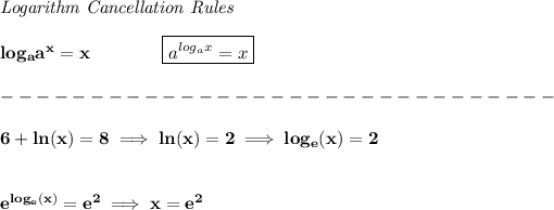 \bf \textit{Logarithm Cancellation Rules}\\\\ log_a a^x= x\qquad \qquad \boxed{a^(log_ax)=x}\\\\ -------------------------------\\\\ 6+ln(x)=8\implies ln(x)=2\implies log_e(x)=2 \\\\\\ e^(log_e(x))=e^2\implies x=e^2