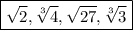 \boxed{√(2), \sqrt[3]{4}, √(27), \sqrt[3]{3}}