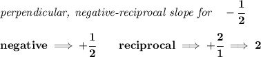 \bf \textit{perpendicular, negative-reciprocal slope for}\quad -\cfrac{1}{2}\\\\ negative\implies +\cfrac{1}{ 2}\qquad reciprocal\implies + \cfrac{ 2}{1}\implies 2