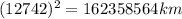 (12742)^2=162358564 km