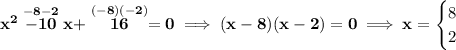 \bf x^2\stackrel{-8-2}{-10}x+\stackrel{(-8)(-2)}{16}=0\implies (x-8)(x-2)=0\implies x= \begin{cases} 8\\ 2 \end{cases}