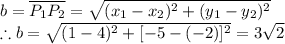 b=\overline{P_(1)P_(2)}=\sqrt{(x_(1)-x_(2))^2+(y_(1)-y_(2))^2} \\ \therefore b=√((1-4)^2+[-5-(-2)]^2)=3√(2)