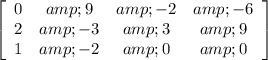 \left[\begin{array}{cccc}0&amp;9&amp;-2&amp;-6\\2&amp;-3&amp;3&amp;9\\1&amp;-2&amp;0&amp;0\end{array}\right]