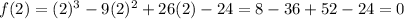 f(2)=(2)^(3)-9(2)^(2) +26(2)-24=8-36+52-24=0