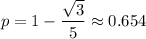 p=1-\frac{\sqrt3}5\approx0.654