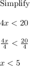 \mathrm{Simplify}\\\\4x<20\\\\(4x)/(4)<(20)/(4)\\\\x<5