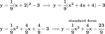 \bf y=\cfrac{1}{9}(x+2)^2-3\implies y=\cfrac{1}{9}(x^2+4x+4)-3 \\\\\\ y=\cfrac{1}{9}x^2+\cfrac{4}{9}x+\cfrac{4}{9}-3\implies \stackrel{standard~form}{y=\cfrac{1}{9}x^2+\cfrac{4}{9}x-\cfrac{23}{9}}