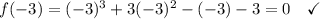 f(-3)=(-3)^3+3(-3)^2 -(-3)-3 = 0 \quad\checkmark