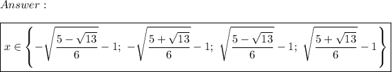 Answer:\\\\\boxed{x\in\left\{-\sqrt{(5-√(13))/(6)}-1;\ -\sqrt{(5+√(13))/(6)}-1;\ \sqrt{(5-√(13))/(6)}-1;\ \sqrt{(5+√(13))/(6)}-1\right\}}
