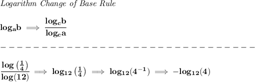 \bf \textit{Logarithm Change of Base Rule} \\\\ log_a b\implies \cfrac{log_c b}{log_c a}\\\\ -------------------------------\\\\ \cfrac{log\left( (1)/(4) \right)}{log(12)}\implies log_(12)\left( (1)/(4) \right)\implies log_(12)(4^(-1))\implies -log_(12)(4)