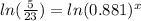 ln((5)/(23)) = ln(0.881)^x